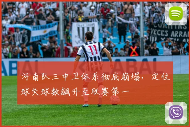 河南队三中卫体系彻底崩塌，定位球失球数飙升至联赛第一